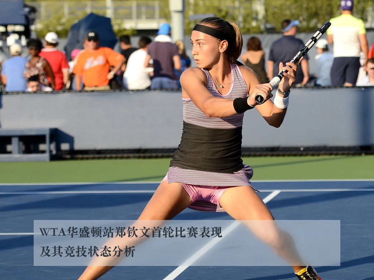 WTA华盛顿站郑钦文首轮比赛表现及其竞技状态分析